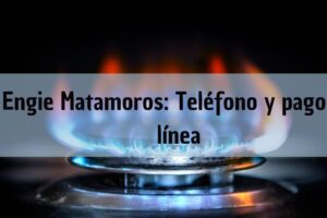 Oficinas Engie Matamoros: Pago en línea, teléfono de servicio al cliente y horarios de Maxigas Natural