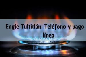Oficinas Engie Tultitlán: Pago en línea, teléfono de servicio al cliente y horarios de Maxigas Natural